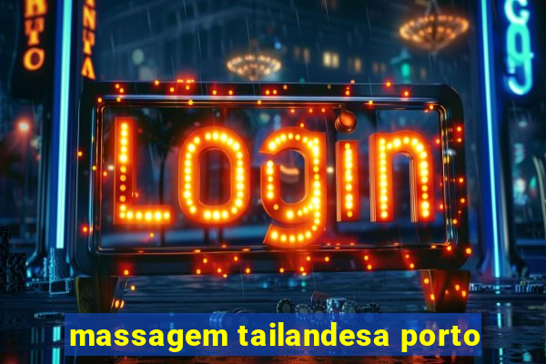 massagem tailandesa porto